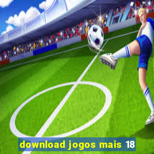 download jogos mais 18